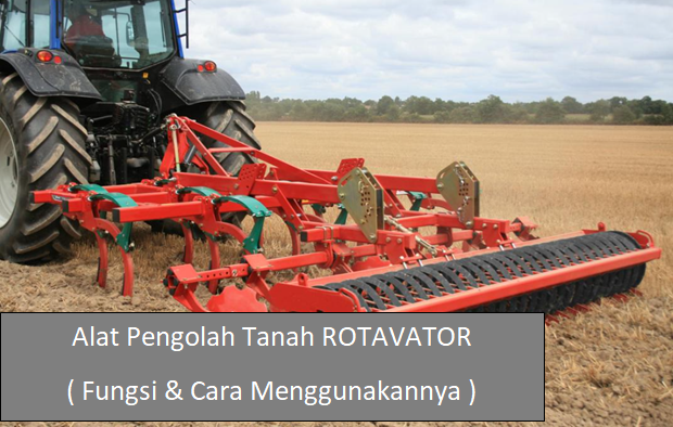 Alat Pengolah Tanah Modern ROTAVATOR Fungsi Dan Cara Menggunakannya