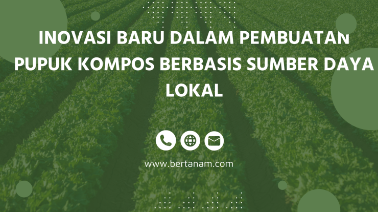 Inovasi Baru Dalam Pembuatan Pupuk Kompos Berbasis Sumber Daya Lokal ...