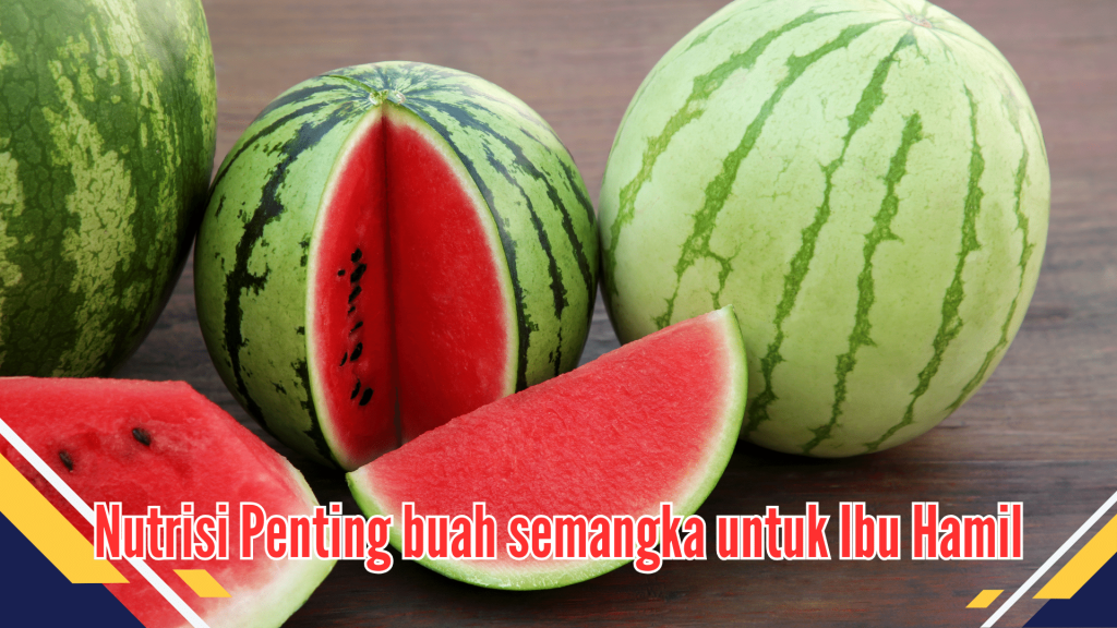 Nutrisi Penting buah semangka untuk Ibu Hamil